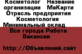 Косметолог › Название организации ­ МаКарти › Отрасль предприятия ­ Косметология › Минимальный оклад ­ 1 - Все города Работа » Вакансии   